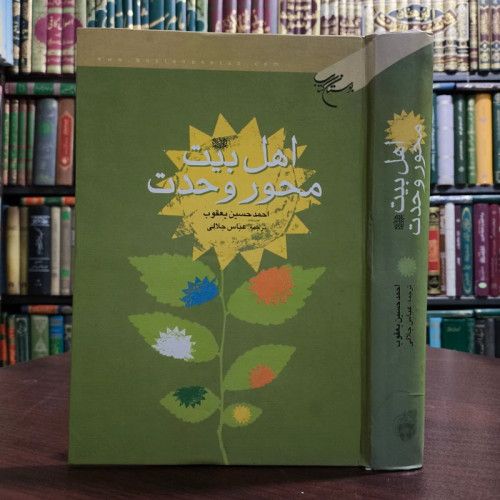 اهل بیت (علیهم السلام) محور وحدت نویسنده احمد حسن یعقوب مترجم عباس جلالی