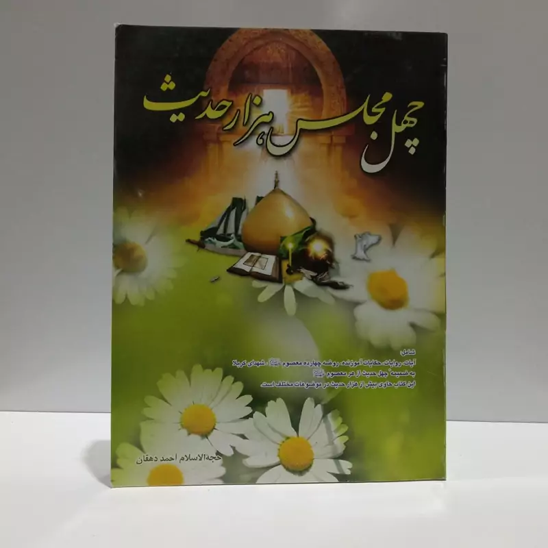 چهل مجلس، هزار حدیث شامل چهل مجلس به ضمیمه چهل حدیث از هر معصوم (ع) نویسنده احمد دهقان