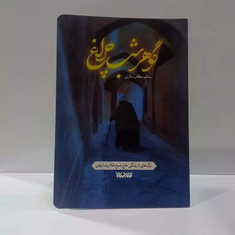 گوهر شب چراغ برگ هایی از زندگی حاج شیخ غلام رضا یزدی نویسنده مظفر سالاری