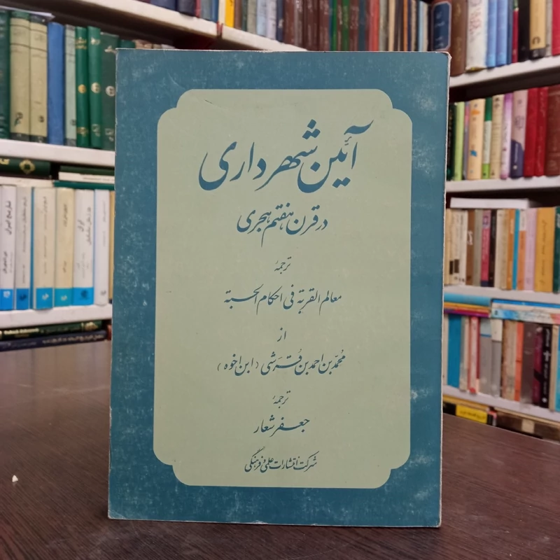 کتاب آیین شهرداری در قرن هفتم هجری (ترجمه معالم القربه فی احکام الحسبه) نویسنده محمدبن احمدبن قرشی مترجم جعفر سعار