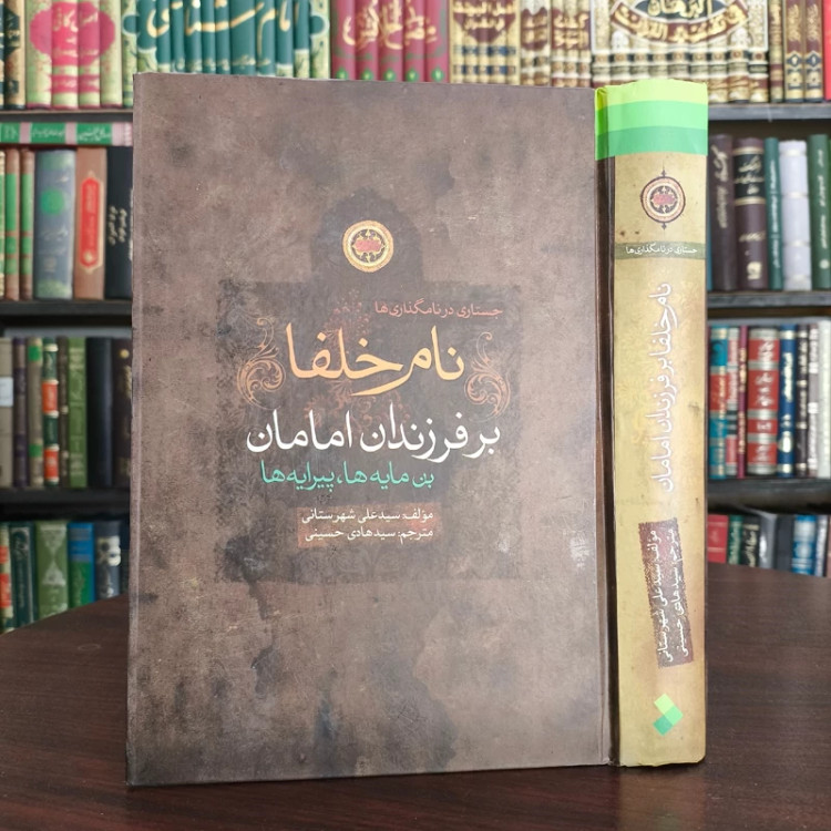 نام خلفا بر فرزندان امامان (ع) بن مایه ها، پیرایه ها مؤلف سیدعلی شهرستانی ترجمه سیدهادی حسینی
