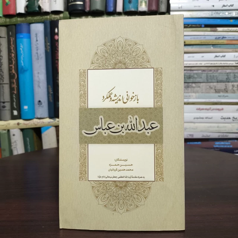 بازخوانی اندیشه وعملکردعبدالله بن عباس،نویسندگان،حسین حمزه ومحمدحسین قربانیان