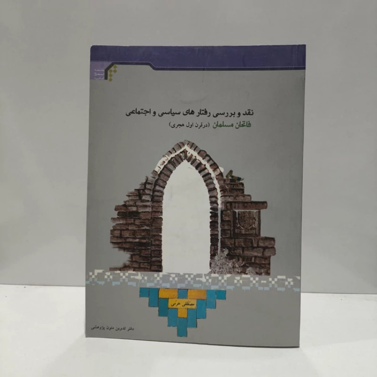 نقد و بررسی رفتار های سیاسی و اجتماعی فاتحان مسلمان در قرن اول هجری نویسنده مصطفی خرمی