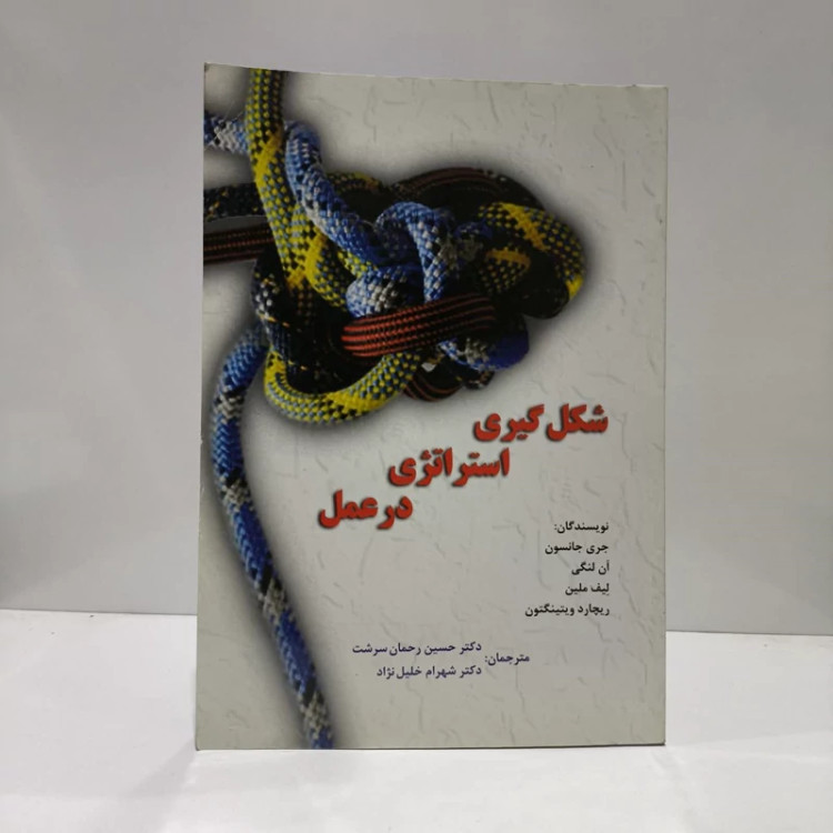 شکل گیری استراتژی در عمل مبانی فلسفی، تئوری ها و جهت گیری های پژوهشی نویسنده جمعی از نویسندگان مترجم جمعی از مترجمان