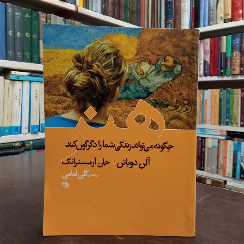 هنر چگونه می تواند زندگی شما را دگرگون کند مؤلف آلن دوباتن، جان آرمسترانگ مترجم گلی امامی