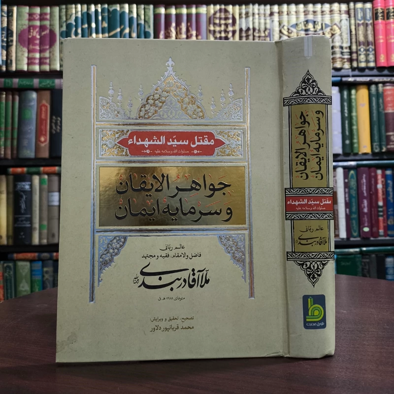 جواهر الایقان و سرمایه ایمان مقتل سیدالشهداء حضرت امام حسین علیه السلام نویسنده ملا آقا دربندی ترجمه محمد قربانپور