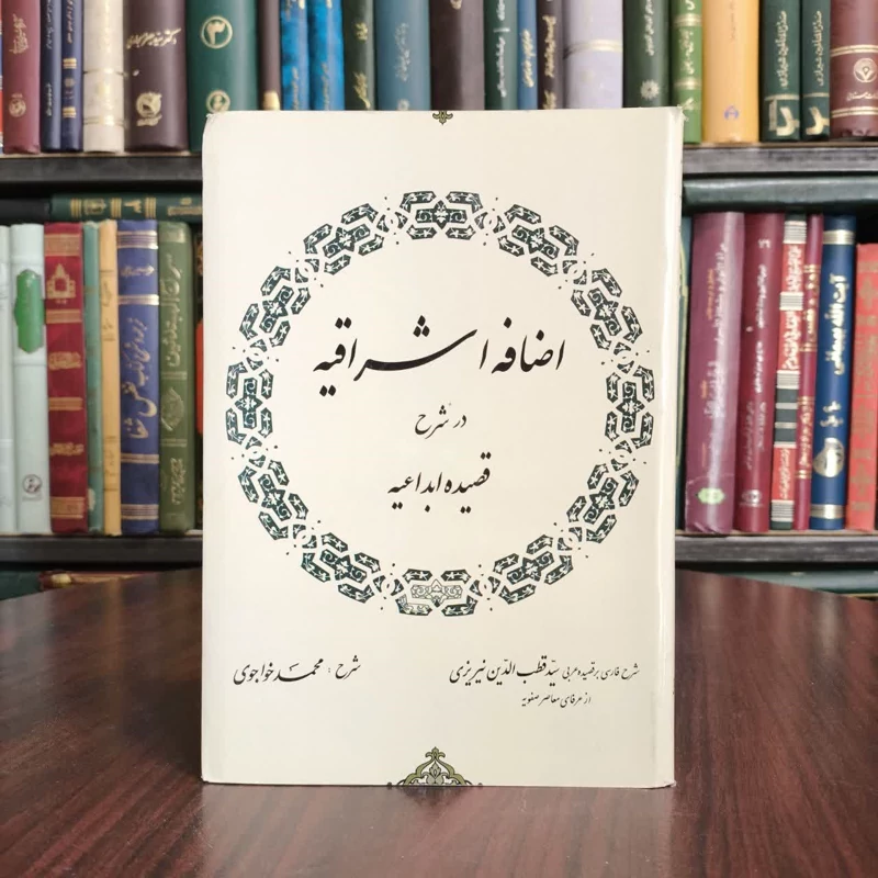 الاضافه الاشراقیه (فی شرح ) قصیده الابداعیه شرح فارسی برقصیده عربی سید قطب الدین نیریزی نویسنده مولی