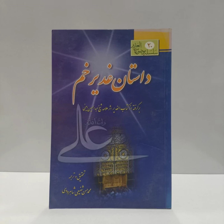 داستان غدیر خم بحثی برگرفته از کتاب الغدیر اثر علامه امینی (ره) نویسنده عبدالحسین امینی نجفی مترجم محمد شفیعی شاهرودی