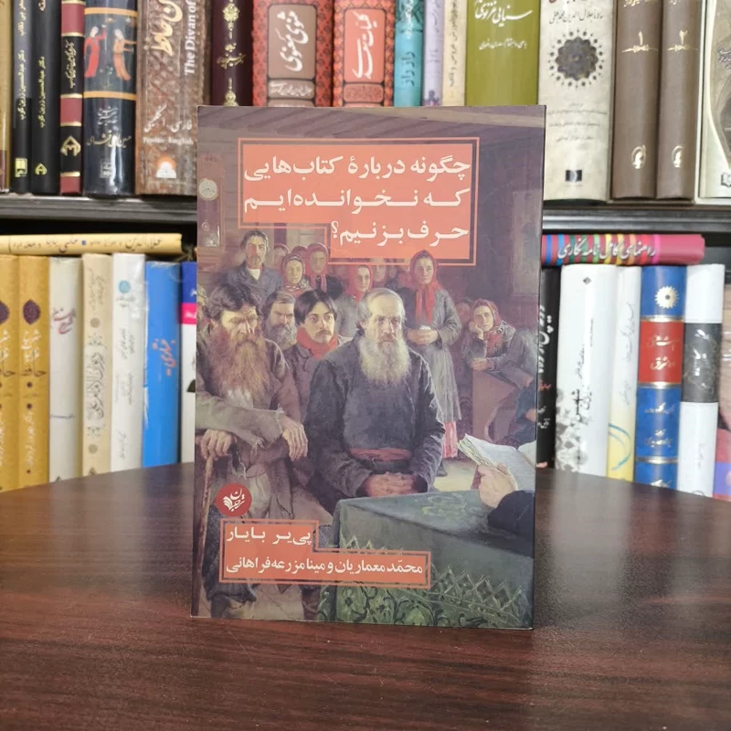 چگونه درباره کتابهایی که نخوانده ایم حرف بزنیم نویسنده پی یر بایار مترجم محمد معماریان