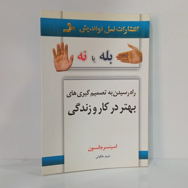 بله یا نه راه رسیدن به تصمیم گیری های بهتر در کار و زندگی نویسنده اسپنسر جانسون ترجمه مریم ملکوتی