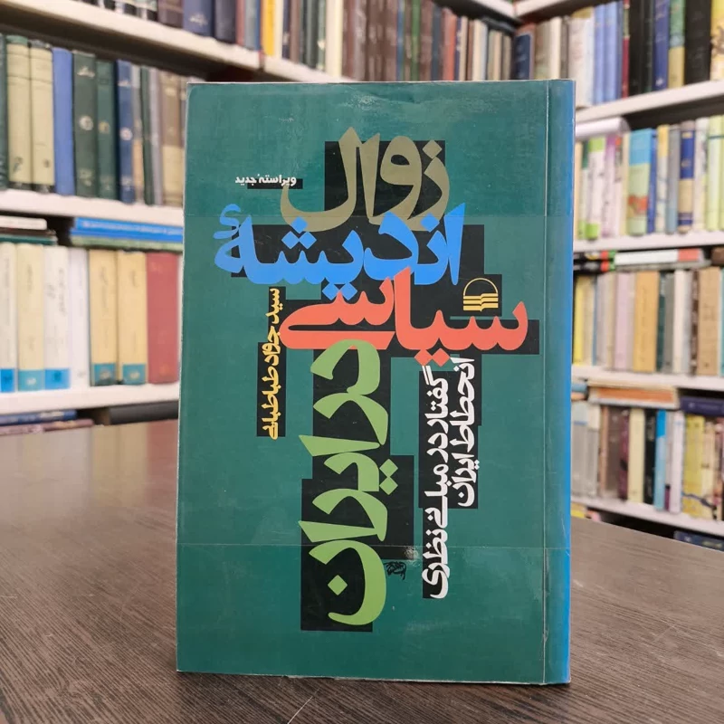 زوال اندیشه سیاسی در ایران گفتار در مبانی نظری انحطاط ایران نویسنده سید جواد طباطبایی