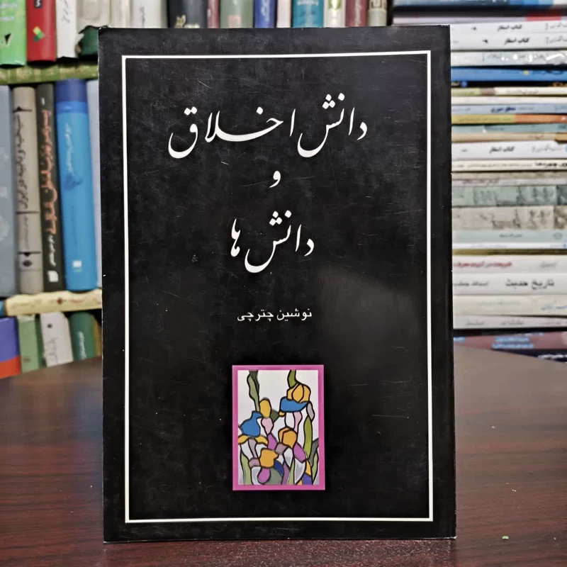 دانش اخلاق و دانش ها،مولف،نوشین چترچی