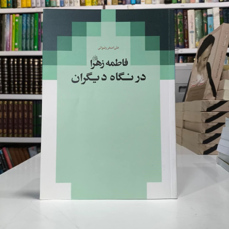 فاطمه زهرا (س) در نگاه دیگران نویسنده علی اصغر رضوانی