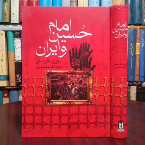 کتاب امام حسین علیه السلام و ایران نویسنده کورت فریشلر ترجمه ذبیح الله منصوری