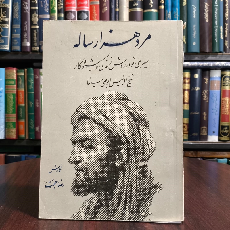 مرد هزار ساله سیری نو در روش زندگی و شیوه کار شیخ الرئیس ابوعلی سینا مؤلف رضا حجت