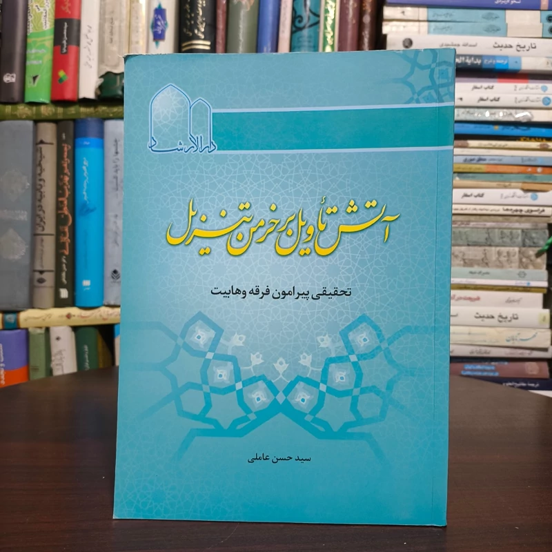 آتش تاویل بر خرمن تنزیل تحقیقی پیرامون فرقه وهابیت نویسنده سید حسن عاملی مدظله العالی