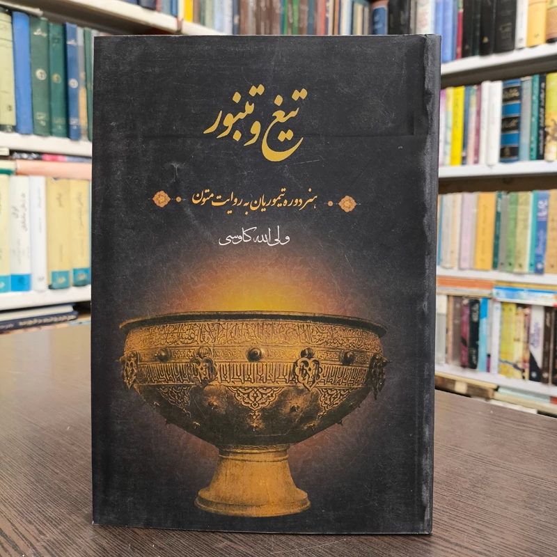 تیغ و تنبور هنر دوره تیموریان به روایت متون مؤلف ولی الله کاوسی
