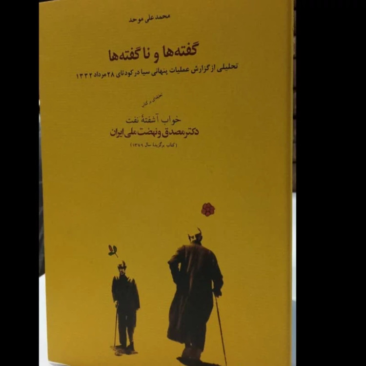 گفتهٔ ها و ناگفتهها تحلیلی از گزارش عملیات پنهانی سیا در کودتای 28 ... دکتر مصدق و نهضت ملی ایران نویسنده محمد علی موحد