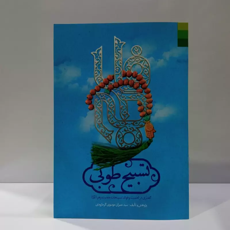 تسبیح طوبی - گفتاری در اهمیت و فوائد تسبیحات حضرت زهرا (س) نویسنده گرمارودی