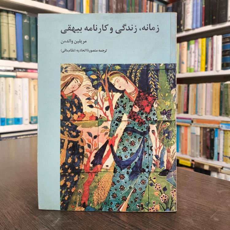 زمانه، زندگی و کارنامه بیهقی نویسنده مریلین رابینسون والدمن ترجمه منصوره اتحادیه (نظام مافی)