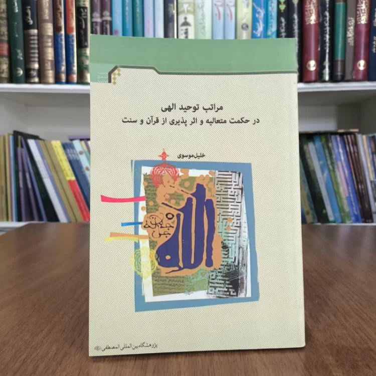 مراتب توحیدالهی درحکمت متعالیه واثربخشی ازقران وسنت،تالیف خلیل موسوی