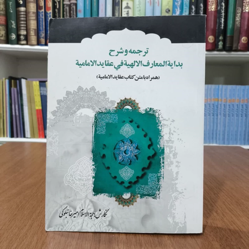 ترجمه و شرح بدایه المعارف الالهیه فی عقاید الامامیه (همراه با متن کتاب عقاید الامامیه) نویسنده امیر خانبلوکی