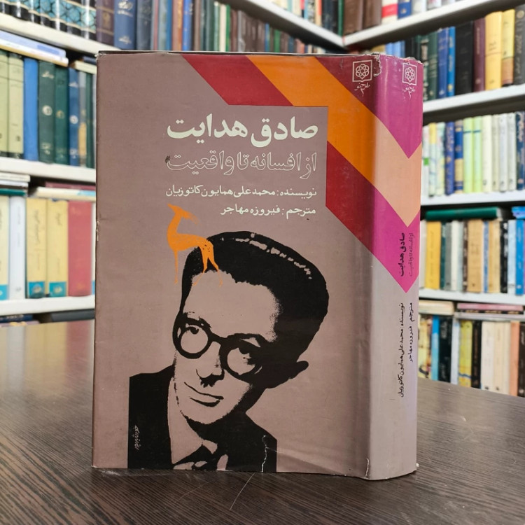 کتاب صادق هدایت از افسانه تا واقعیت نویسنده همایون کاتوزیان