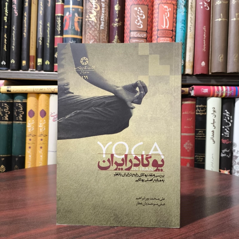یوگا در ایران بررسی و نقد یوگای رایج در ایران با نظر به منابع اصلی یوگایی