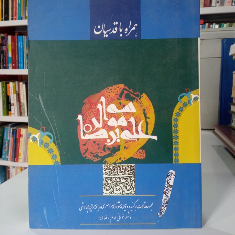 همراه با قدسیان مجموعه مقالات برگزیده دومین جشنواره سراسری مدیحه سرایی چاوشی و شعر خوانی امام رضا علیه السلام