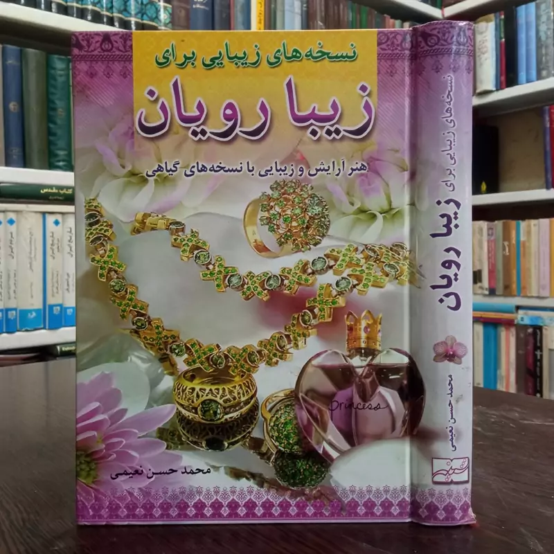 نسخه های زیبایی برای زیبارویان (هنر آرایش و زیبائی با نسخه های گیاهی) مؤلف محمدحسن نعیمی