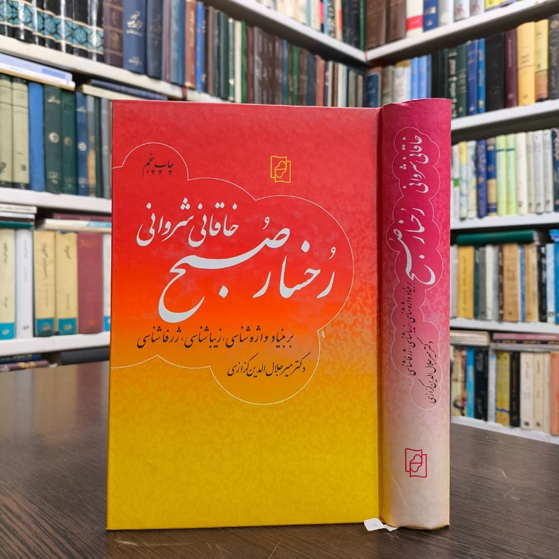 رخسار صبح گزارش چامه ای از افضل الدین بدیل خاقانی شروانی بر بنیاد واژه شناسی، زیباشناسی، ژرفاشناسی نویسنده میرکزازی