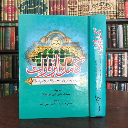 کامل الزیارات در آداب و پاداش زیارت معصومین (ع) به ویژه امام حسین (ع) نویسنده محدث ابن قولویه ره ترجمه صادق حسن زاده
