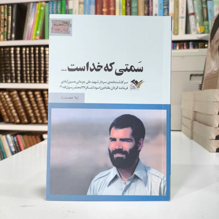 سمتی که خداست سرگذشت نامه ی سردار شهید علی جزمانی حسین آبادی فرمانده نویسنده لیلا خجسته راد،جواد کلاته عربی