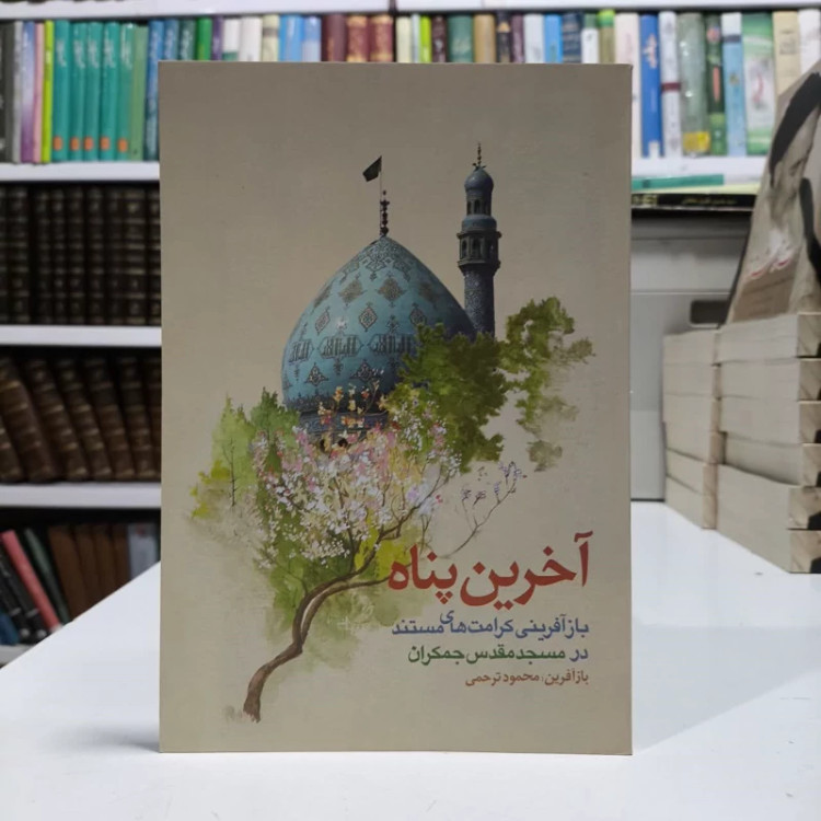 آخرین پناه باز آفرینی کراماتی مستند از امام زمان (ع) در مسجد مقدس جمکران نویسنده محمود ترحمی