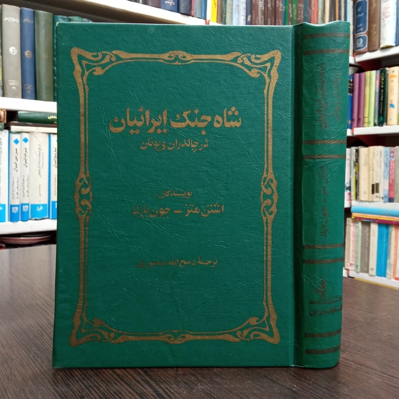 کتاب شاه جنگ ایرانیان در چالدران نویسنده اشتون متز ترجمه ذبیح الله منصوری