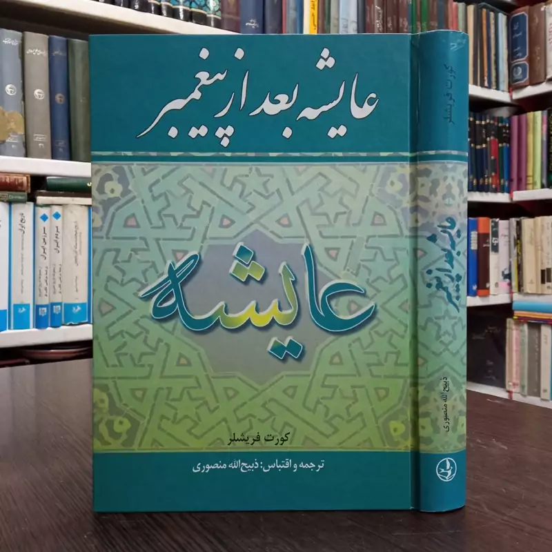 عایشه بعد پیغمبر ص نویسنده کورت فیشلر ترجمه ذبیح الله منصوری