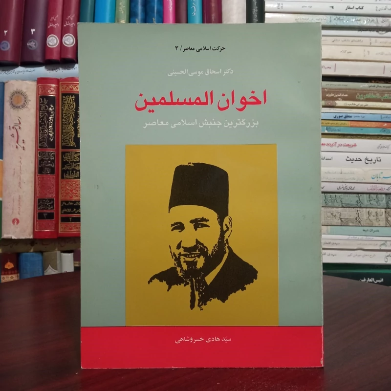 اخوان المسلمین بزرگترین جنبش اسلامی معاصر نویسنده اسحاق موسی حسینی ترجمه سید هادی خسروشاهی