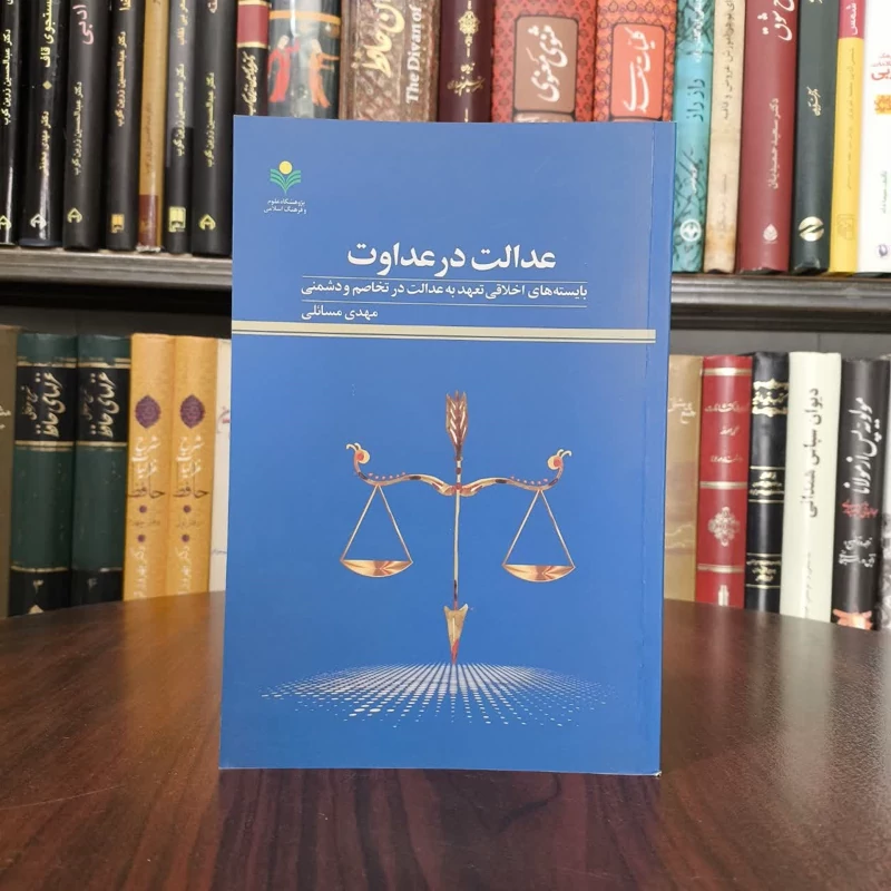 عدالت در عداوت بایسته های اخلاقی تعهد به عدالت در تخاصم و دشمنی نویسنده مهدی مسائلی