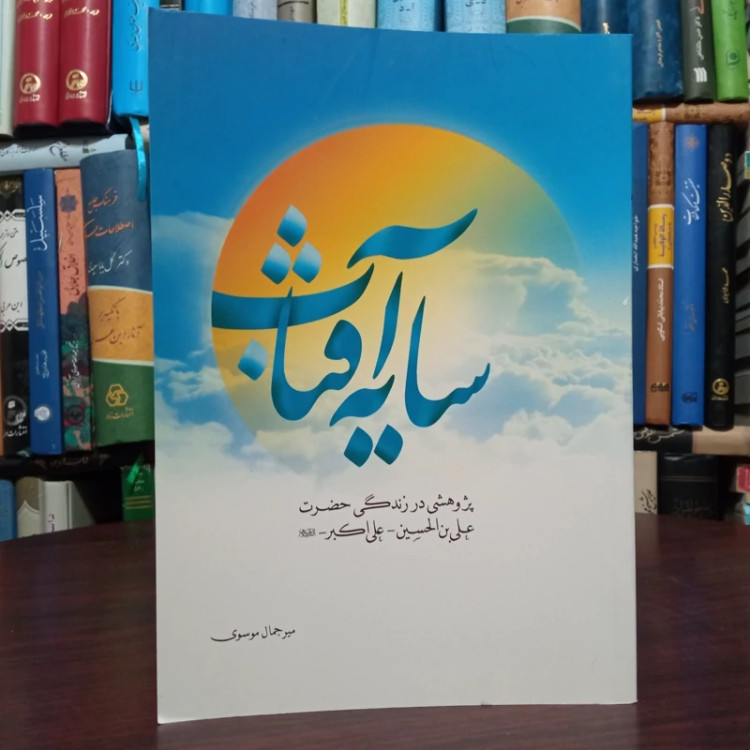 سایه آفتاب پژوهشی در زندگی حضرت علی بن الحسین علی اکبر علیهماالسلام نویسنده میر جمال موسوی
