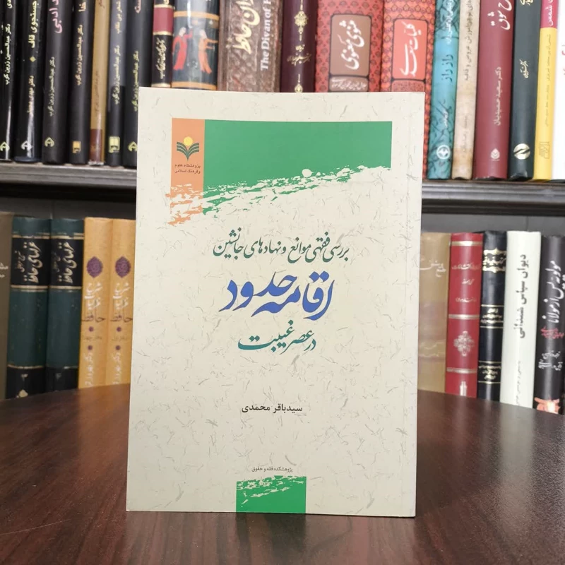 بررسی فقهی موانع و نهادهای جانشین اقامه حدود در عصر غیبت نویسنده سید باقر محمدی