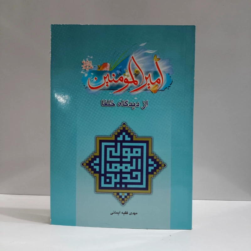 امام امیرالمؤمنین علی علیه السلام از دیدگاه خلفا نویسنده مهدی فقیه امامی