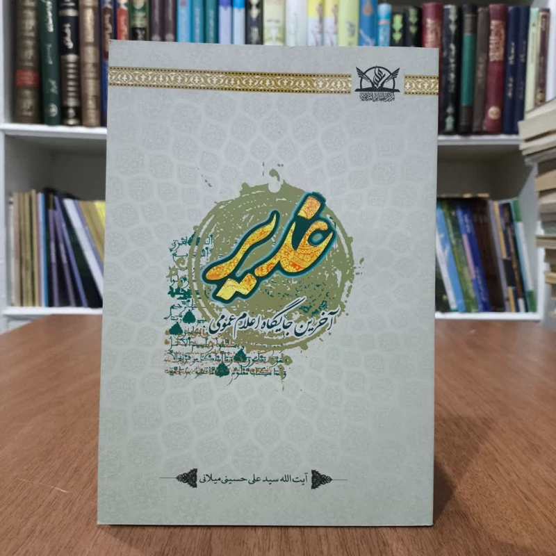 کتاب غدیر،اخرین جایگاه اعلام عمومی،تالیف علی حسینی میلانی