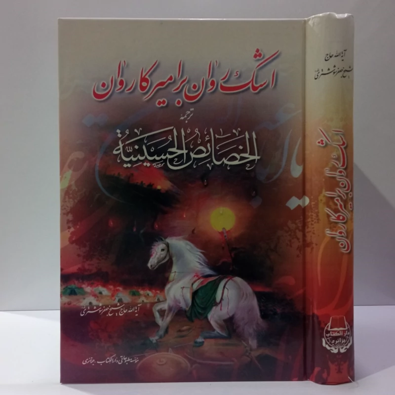 اشک روان بر امیر کاروان ترجمه الخصائص الحسینیه علیه السلام نویسنده شیخ جعفر شوشتری ره