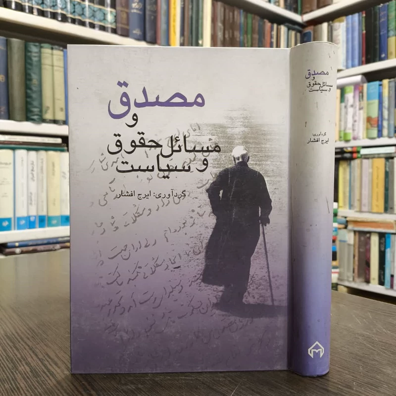 مصدق و مسائل حقوق و سیاست پنج رساله، هفت مقاله و پنج پیوست (نامه، سند، عکس، مصاحبه) نویسنده ایرج افشار