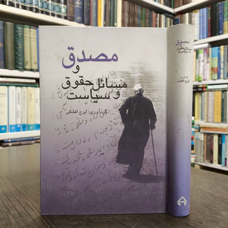 مصدق و مسائل حقوق و سیاست پنج رساله، هفت مقاله و پنج پیوست (نامه، سند، عکس، مصاحبه) نویسنده ایرج افشار