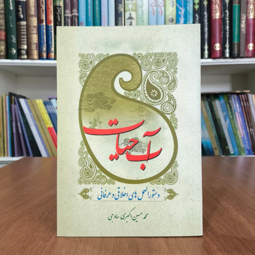 آب حیات دستورالعمل های اخلاقی و عرفانی نویسنده محمدحسین اکبری ساوی