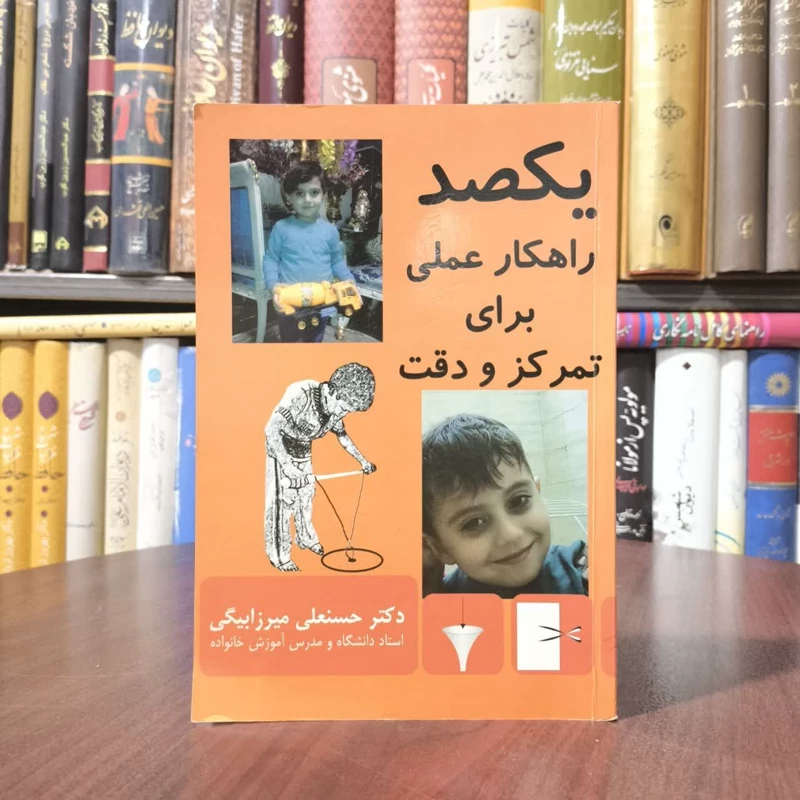 یکصد راهکار عملی برای تمرکز و دقت نویسنده حسنعلی میرزابیگی ، فرنوش کارگر