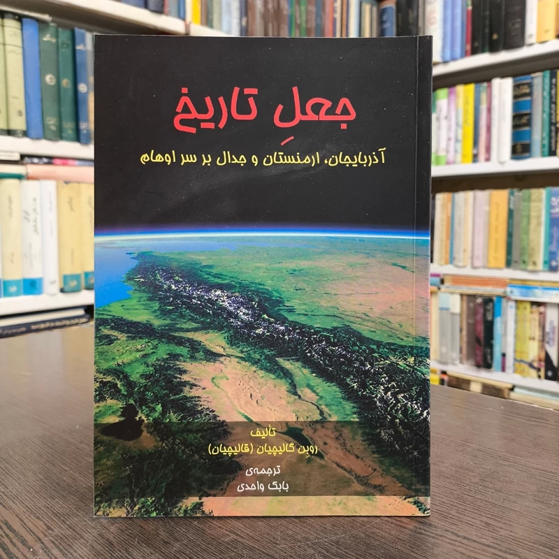 جعل تاریخ آذربایجان، ارمنستان و جدال بر سر اوهام نویسنده روین گالیچیان  ترجمه بابک واحدی