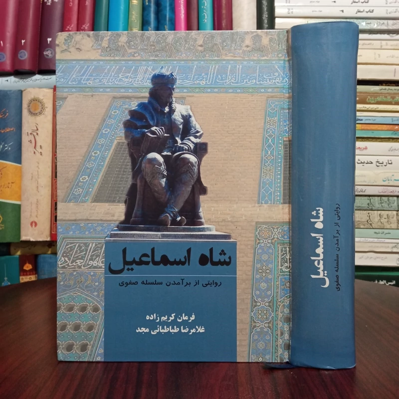 شاه اسماعیل روایتی  از برآمدن سلسله صفوی نویسنده فرمان کریم زاده ،غلامرضا طباطبایی مجد