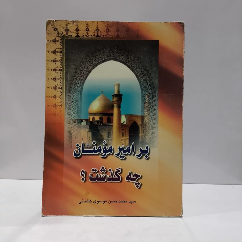 بر امیرمومنان علی (ع) چه گذشت نویسنده سید محمد حسن موسوی کاشانی